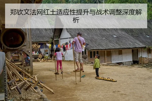 郑钦文法网红土适应性提升与战术调整深度解析