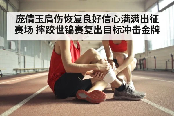 庞倩玉肩伤恢复良好信心满满出征赛场 摔跤世锦赛复出目标冲击金牌